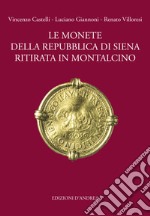 Le monete della Repubblica di Siena ritirata in Montalcino. Ediz. illustrata