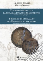 Pisanello medaglista. La medaglia fusa nel Rinascimento. Come riconoscere gli originali-Pisanello, the medallist. The Reinassance cast metal. Approach to distinguish originals. Ediz. bilingue libro