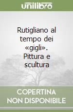 Rutigliano al tempo dei «gigli». Pittura e scultura libro