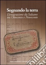 Sognando la terra. L'emigrazione da Salzano tra Ottocento e Novecento libro