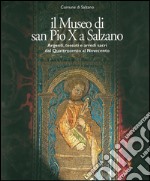 Il museo di San Pio X a Salzano. Argenti, tessuti e arredi sacri dal Quattrocento al Novecento. Ediz. illustrata libro