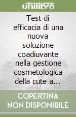 Test di efficacia di una nuova soluzione coadiuvante nella gestione cosmetologica della cute a tendenza acneica libro
