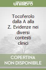 Tocoferolo dalla A alla Z. Evidenze nei diversi contesti clinici libro