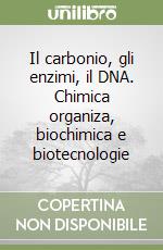 Il carbonio, gli enzimi, il DNA. Chimica organiza, biochimica e biotecnologie libro