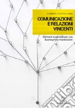 Comunicazione e relazioni vincenti. Elementi essenziali per una buona prima impressione libro