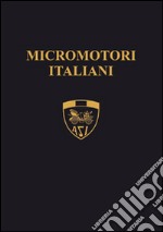 Micromotori italiani. I piccoli capolavori della genialità italiana libro