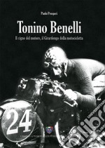 Tonino Benelli. Il cigno del motore, il Girardengo della motocicletta libro