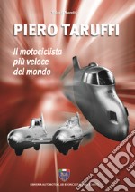 Piero Taruffi. Il motociclista più veloce del mondo libro