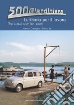 500 Giardiniera, l'utilitaria per il lavoro. Ediz. illustrata