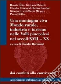 Una montagna viva. Mondo rurale, industria e turismo nelle valli pinerolesi nei secoli XVII-XX libro