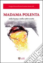 Madama polenta. Nella buona e nella cattiva sorte libro