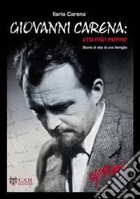 Giovanni Carena. Era mio nonno. Storie di vita di una famiglia libro