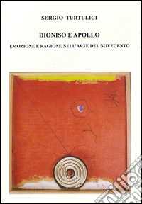 Dioniso e Apollo. Emozioni e ragione nell'arte del Novecento libro