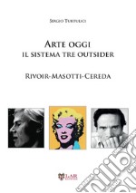 Arte oggi. Il sistema tre outsider. Rivoir, Masotti, Cereda