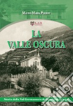 La valle oscura. Storia della Val Germanasca dalle origini ad oggi libro