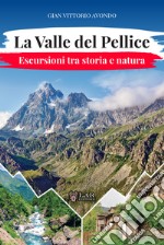 La Valle del Pellice. Escursioni tra storia e natura libro