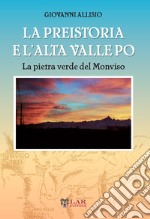 La preistoria e l'Alta Valle Po. La pietra verde del Monviso libro