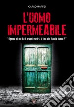 L'uomo impermeabile. «Ognuno di noi ha i propri mostri. I tuoi che faccia hanno?» libro