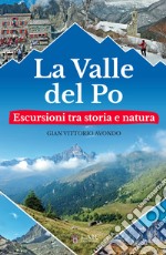 La valle del Po. Escursioni tra storia e natura libro