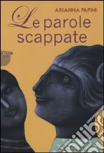 Le parole scappate. Ediz. illustrata libro