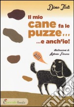 Il mio cane fa le puzze! E anch'io.... Ediz. illustrata libro