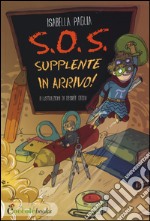 S.O.S. supplente in arrivo! Ediz. illustrata libro