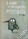 Il giorno che sono diventato un passerotto. Ediz. illustrata libro