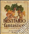 Bestiario fantastico. Mostri e animali di altri tempi. Ediz. a colori libro