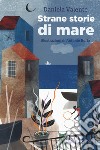 Strane storie di mare. Ediz. a colori libro