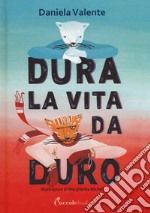 Dura la vita da duro. Ediz. a colori libro