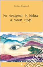 Ho consumato le labbra a baciar rospi libro