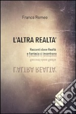 L'altra realtà. Racconti dove realtà e fantasia si incontrano libro