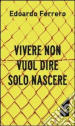 Vivere non vuol dire solo nascere libro