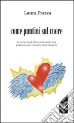 Come puntini sul cuore. Il valore degli altri nella nostra vita passando per l'incanto delle stagioni libro