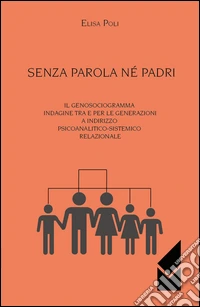 Senza parola né padri. Il genosociogramma indagine tra e per le generazioni a indirizzo psicoanalitico-sistemico relazionale libro