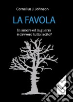 La favola. In amore ed in guerra è davvero tutto lecito? libro