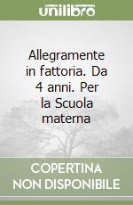 Allegramente in fattoria. Da 4 anni. Per la Scuola materna libro