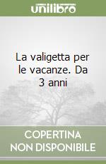 La valigetta per le vacanze. Da 3 anni libro