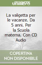 La valigetta per le vacanze. Da 5 anni. Per la Scuola materna. Con CD Audio libro