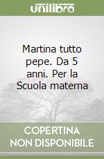 Martina tutto pepe. Da 5 anni. Per la Scuola materna libro