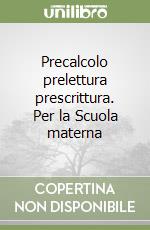 Precalcolo prelettura prescrittura. Per la Scuola materna libro