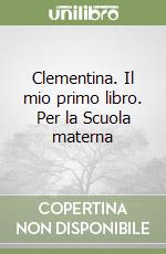 Clementina. Il mio primo libro. Per la Scuola materna libro