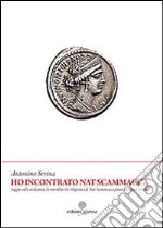 Ho incontrato Nat Scammacca. saggio sulla sicilianità, la moralità e la religiosità di Nat Scammacca poeta e scrittore ericino libro