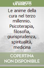 Le anime della cura nel terzo millennio. Psicoterapia, filosofia, giurisprudenza, spiritualità, medicina libro