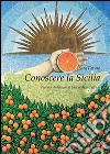 Conoscere la Sicilia. Piccola antologia di storia arte cultura libro