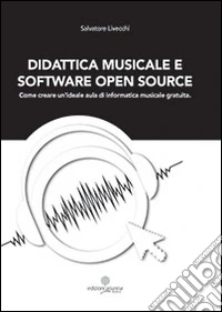 Didattica musicale e software Open Source. Come creare un'ideale aula di informatica libro