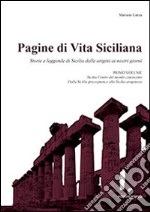 Pagine di vita siciliana. Storie e leggende di Sicilia dalle origini ai nostri giorni. Vol. 1: Sicilia centro del mondo conosciuto