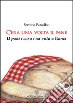 C'era una volta il pane. U pani i casa i na vota a Ganci