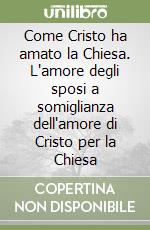 Come Cristo ha amato la Chiesa. L'amore degli sposi a somiglianza dell'amore di Cristo per la Chiesa libro