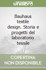 Bauhaus textile design. Storia e progetti del laboratorio tessile libro